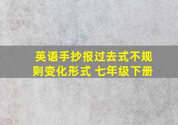 英语手抄报过去式不规则变化形式 七年级下册